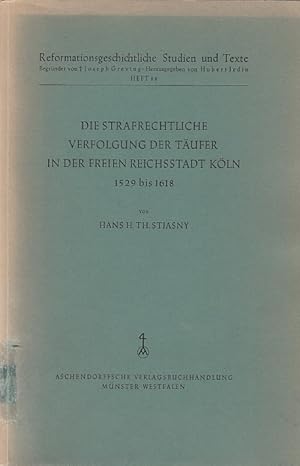 Die strafrechtliche Verfolgung der Täufer in der Freien Reichsstadt Köln 1529 bis 1618 / Stiasny,...