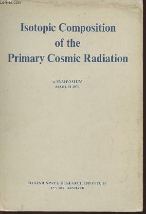 Seller image for Isotopic composition of the primary cosmic radiation- Proceedings of a Symposium held in Lyngbyn,Denmark March 1971 for sale by Le-Livre