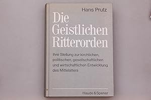 Bild des Verkufers fr DIE GEISTLICHEN RITTERORDEN. Ihre Stellung zur kirchlichen, politischen, gesellschaftlichen und wirtschaftlichen Entwicklung des Mittelalters zum Verkauf von INFINIBU KG