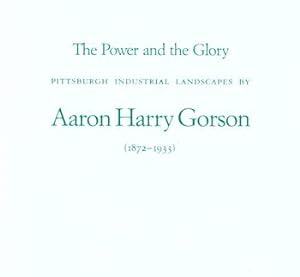 Seller image for Aaron Harry Gorson, The Power and the Glory, Pittsburgh Industrial Landscapes. Spanierman Gallery, NY. NY. January 9-27, 1990. for sale by Wittenborn Art Books