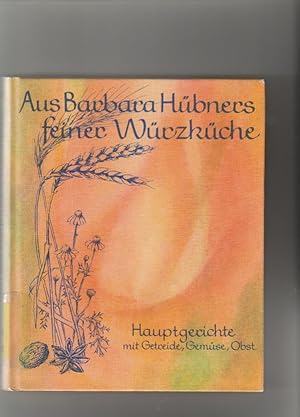 Aus Barbara Hübners feiner Würzküche; Band 2., Hauptgerichte mit Getreide, Gemüse, Obst