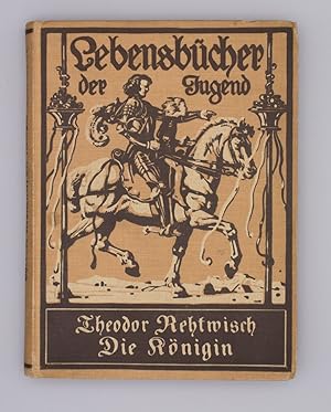 Die Königin - Lebensbücher der Jugend; Ein Buch aus Preußens schwerer Zeit von Theodor Rehtwisch....