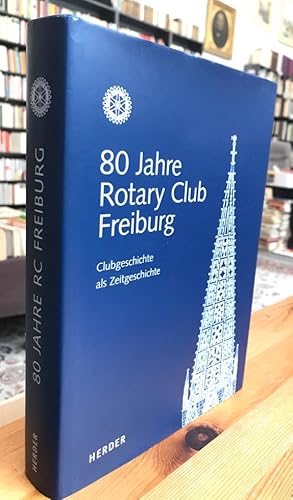 Image du vendeur pour 80 Jahre Rotary Club Freiburg. Clubgeschichte als Zeitgeschichte. mis en vente par Antiquariat Thomas Nonnenmacher