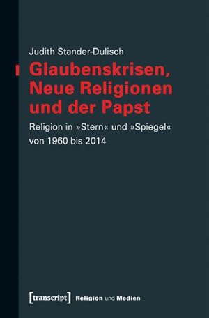 Glaubenskrisen, Neue Religionen und der Papst Religion in Stern und Spiegel von 1960 bis 2014