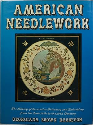 American Needlework: The History of Decorative Stitchery and Embroidery from the Late 16th to the...