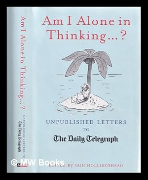 Imagen del vendedor de Am I alone in thinking?: unpublished letters to The Daily Telegraph / Edited by Iain Hollingshead a la venta por MW Books Ltd.