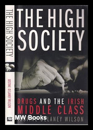 Imagen del vendedor de The high society: drugs and the Irish middle class / Justine Delaney Wilson a la venta por MW Books Ltd.