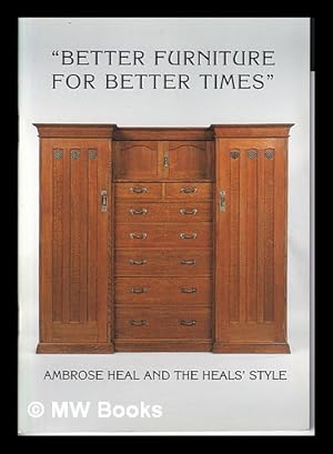 Seller image for Better furniture for better times" : Ambrose Heal and the Heals' style : a selling exhibition presented by the Antique Trader at the Millinery Works Gallery, 4 to 29 June, 2003 for sale by MW Books Ltd.