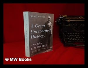 Immagine del venditore per A great unrecorded history: a new life of E.M. Forster / Wendy Moffat venduto da MW Books Ltd.