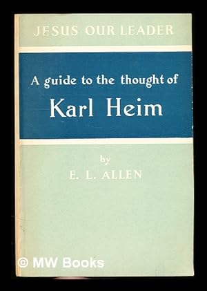 Seller image for A guide to the thought of Karl Heim: Jesus our leader / by E.L. Allen for sale by MW Books Ltd.