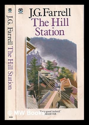 Seller image for The hill station : an unfinished novel; and, An Indian diary / J.G. Farrell; edited by John Spurling for sale by MW Books Ltd.