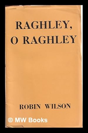 Imagen del vendedor de Raghley, O Raghley: and other poems / by Robin Wilson a la venta por MW Books Ltd.