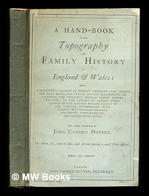 Seller image for A hand-book to the topography and family history of England and Wales : being a descriptive account of twenty thousand most curious and rare books, old tracts, ancient manuscripts, engravings, and privately printed family papers, interspersed with nearly two thousand original anecdotes, topographical and antiquarian notes / the labour preformed by John Camden Hotten. The books &c., now on sale, each article having a small price affixed for sale by MW Books Ltd.