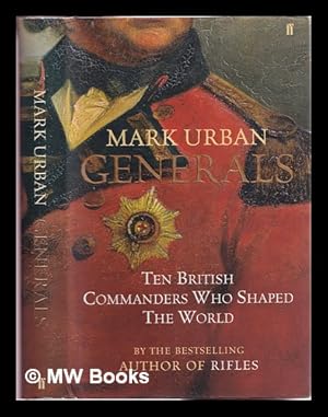 Immagine del venditore per Generals: ten British commanders who shaped the world / Mark Urban venduto da MW Books Ltd.