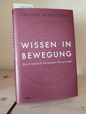Seller image for Wissen in Bewegung. Die Friedrich-Alexander-Universitt. [Von Gregor Schllgen. In Zusammenarbeit mit Claus W. Schfer]. for sale by Antiquariat Kretzer