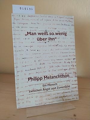 Bild des Verkufers fr Man wei so wenig ber ihn" - Philipp Melanchthon. Ein Mensch zwischen Angst und Zuversicht. [Herausgegeben vom Evangelischen Predigerseminar Lutherstadt Wittenberg]. zum Verkauf von Antiquariat Kretzer