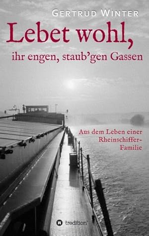 Lebet wohl, ihr engen, staub'gen Gassen: Aus dem Leben einer Rheinschiffer-Familie