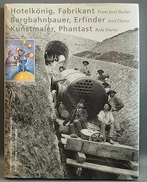 Franz Josef Bucher: Hotelkönig, Fabrikant. Josef Durrer: Bergbahnbauer, Erfinder. Beda Durrer: Ku...