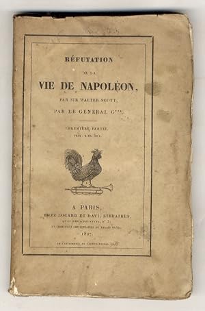 Réfutation de la Vie de Napoléon par sir Walter Scott par le general G***. Premier partie.