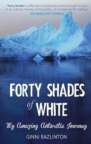 Imagen del vendedor de Forty Shades of White: My Amazing Antarctic Journey a la venta por WeBuyBooks