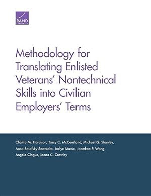 Seller image for Methodology for Translating Enlisted Veterans' Nontechnical Skills into Civilian Employers' Terms by Hardison, Chaitra M., McCausland, Tracy C., Shanley, Michael G., Saavedra, Anna Rosefsky, Martin, Jaclyn, Wong, Jonathan P., Clague, Angela, Crowley, James C. [Paperback ] for sale by booksXpress