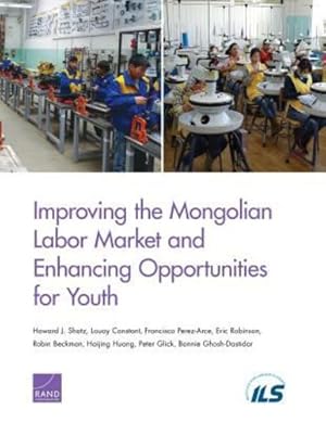 Seller image for Improving the Mongolian Labor Market and Enhancing Opportunities for Youth by Shatz, Howard J., Constant, Louay, Perez-Arce, Francisco, Robinson, Eric, Beckman, Robin, Huang, Haijing, Glick, Peter, Ghosh-Dastidar, Bonnie [Paperback ] for sale by booksXpress