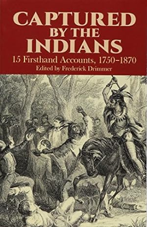 Captured By The Indians: 15 Firsthand Accounts, 1750-1870