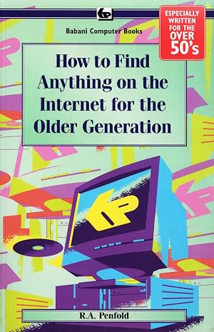 Imagen del vendedor de How To Find Anything On The Internet For The Older Generation : Especially Written For The Over 50s : a la venta por Sapphire Books