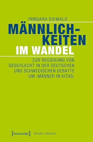 Männlichkeiten im Wandel Zur Regierung von Geschlecht in der deutschen und schwedischen Debatte u...