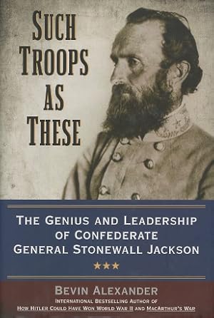 Seller image for Such Troops as These: The Genius and Leadership of Confederate General Stonewall Jackson for sale by Kenneth A. Himber