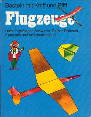 Basteln mit Kniff und Piff; Teil: Flugzeuge : Dschungelflieger, Schwirrer, Gleiter, Drachen, Kata...