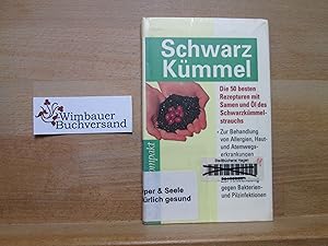 Schwarzkümmel : die 50 besten Rezepturen mit Samen und Öl des Schwarzkümmelstrauchs ; zur Behandl...