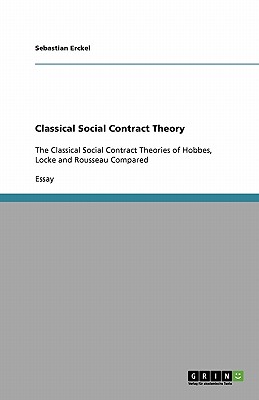 Seller image for Classical Social Contract Theory: The Classical Social Contract Theories of Hobbes, Locke and Rousseau Compared (Paperback or Softback) for sale by BargainBookStores