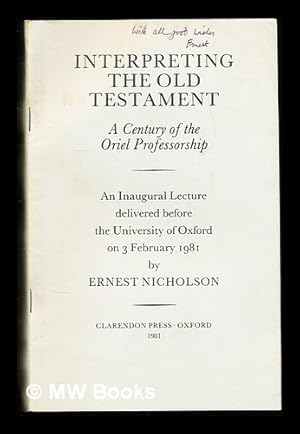 Immagine del venditore per Interpreting the Old Testament: a century of the Oriel Professorship; an inaugural lecture delivered before the University of Oxford / by Ernest Nicholson venduto da MW Books