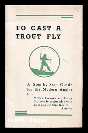 Seller image for To cast a trout fly : a step-by-step guide for the modern angler / by Farlow's and Hardy Brothers in conjunction with Scientific Anglers Inc. of America for sale by MW Books