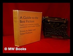 Bild des Verk�ufers f�r A guide to the best fiction, English and American: including translations from foreign languages / by Ernest A. Baker and James Packman zum Verkauf von MW Books