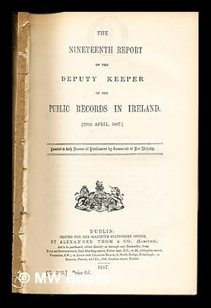 Seller image for The Nineteenth Report of the Deputy Keeper of the Public Records in Ireland [29th April, 1887]: presented to both Houses of Parliament by Command of Her Majesty for sale by MW Books
