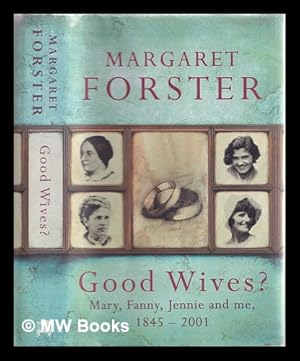 Image du vendeur pour Good wives? : Mary, Fanny, Jennie & me, 1845-2001 / Margaret Forster mis en vente par MW Books