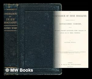 Seller image for A compendium of Irish biography : comprising sketches of distinguished Irishmen, and of eminent persons connected with Ireland by office or by their writings / by Alfred Webb for sale by MW Books
