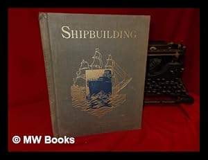 Seller image for Shipbuilding, from smack to frigate, from cutter to destroyer / J. Samuel White & Co for sale by MW Books