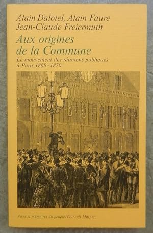 Aux origines de la Commune. Le mouvement des réunions publiques à Paris en 1868-1870.
