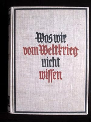 Was wir vom Weltkrieg nicht wissen. Mit 234 Abbildungen, verschiedenen zeichnungen, Tabellen und ...