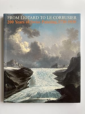 Seller image for From Liotard to Le Corbusier. 200 years of Swiss Painting, 1730-1930. for sale by ShepherdsBook