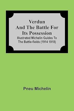 Seller image for Verdun and the Battle for its Possession Illustrated Michelin Guides to the Battle-Fields (1914 1918) for sale by moluna