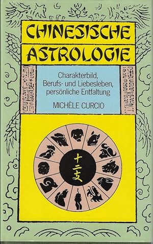 Chinesische Astrologie. Charakterbild, Berufs- und Liebesleben, persönliche Entfaltung.