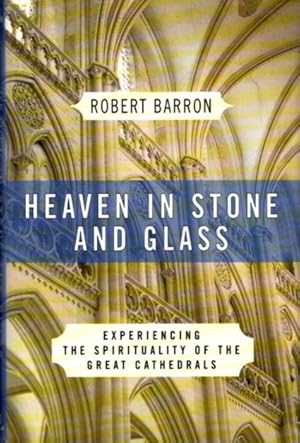 HEAVEN IN STONE AND GLASS: Experiencing the Spirituality of the Great Cathedrals