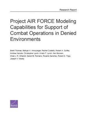 Seller image for Project AIR FORCE Modeling Capabilities for Support of Combat Operations in Denied Environments by Thomas, Brent, Amouzegar, Mahyar A., Costello, Rachel, Guffey, Robert A., Karode, Andrew, Lynch, Christopher, Lynch, Kristin F., Munson, Ken, Ohlandt, Chad J. R., Romano, Daniel M., Sanchez, Ricardo, Tripp, Robert S., Vesely, Joseph V. [Paperback ] for sale by booksXpress