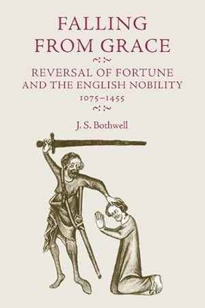 Image du vendeur pour Falling from grace: Reversal of fortune and the English nobility 1075-1455 by Bothwell, J. S. [Paperback ] mis en vente par booksXpress