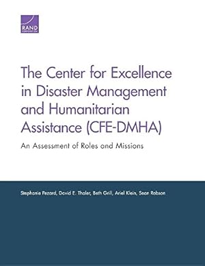 Seller image for The Center for Excellence in Disaster Management and Humanitarian Assistance (CFE-DMHA): An Assessment of Roles and Missions by Pezard, Stephanie, Thaler, David E., Grill, Beth, Klein, Ariel, Robson, Sean [Paperback ] for sale by booksXpress