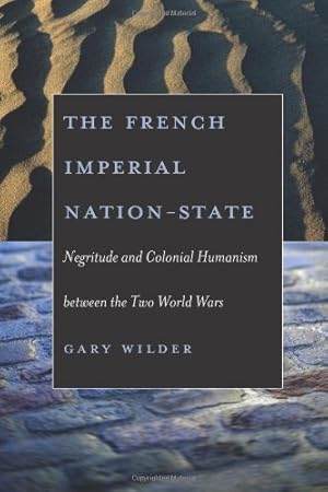 Seller image for The French Imperial Nation-State: Negritude and Colonial Humanism between the Two World Wars by Wilder, Gary [Paperback ] for sale by booksXpress